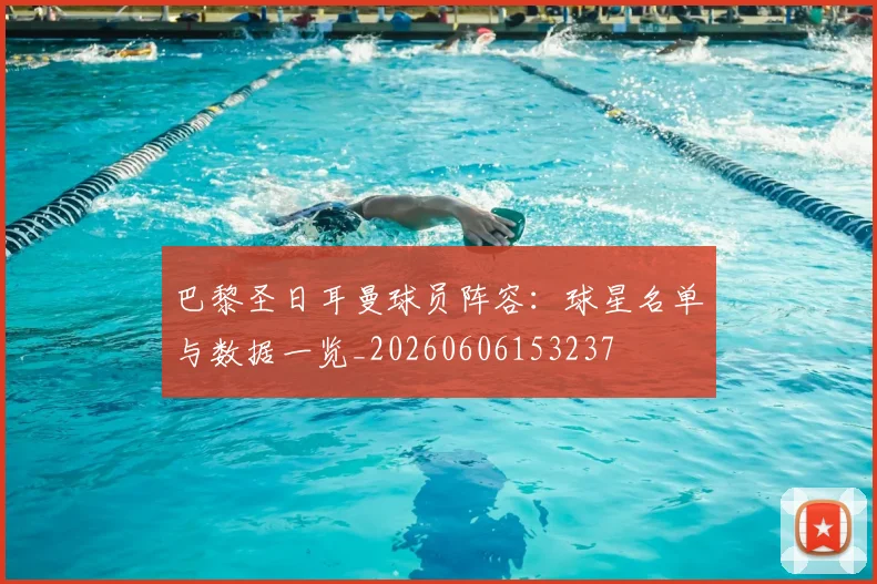 巴黎圣日耳曼球员阵容：球星名单与数据一览_20260606153237