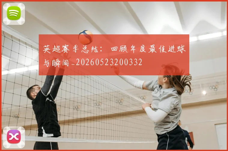 英超赛季总结：回顾年度最佳进球与瞬间_20260523200332