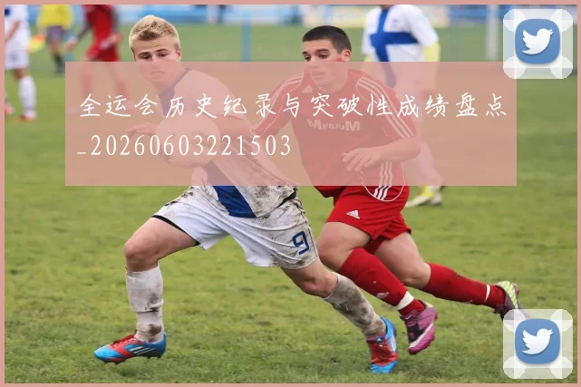 全运会历史纪录与突破性成绩盘点_20260603221503